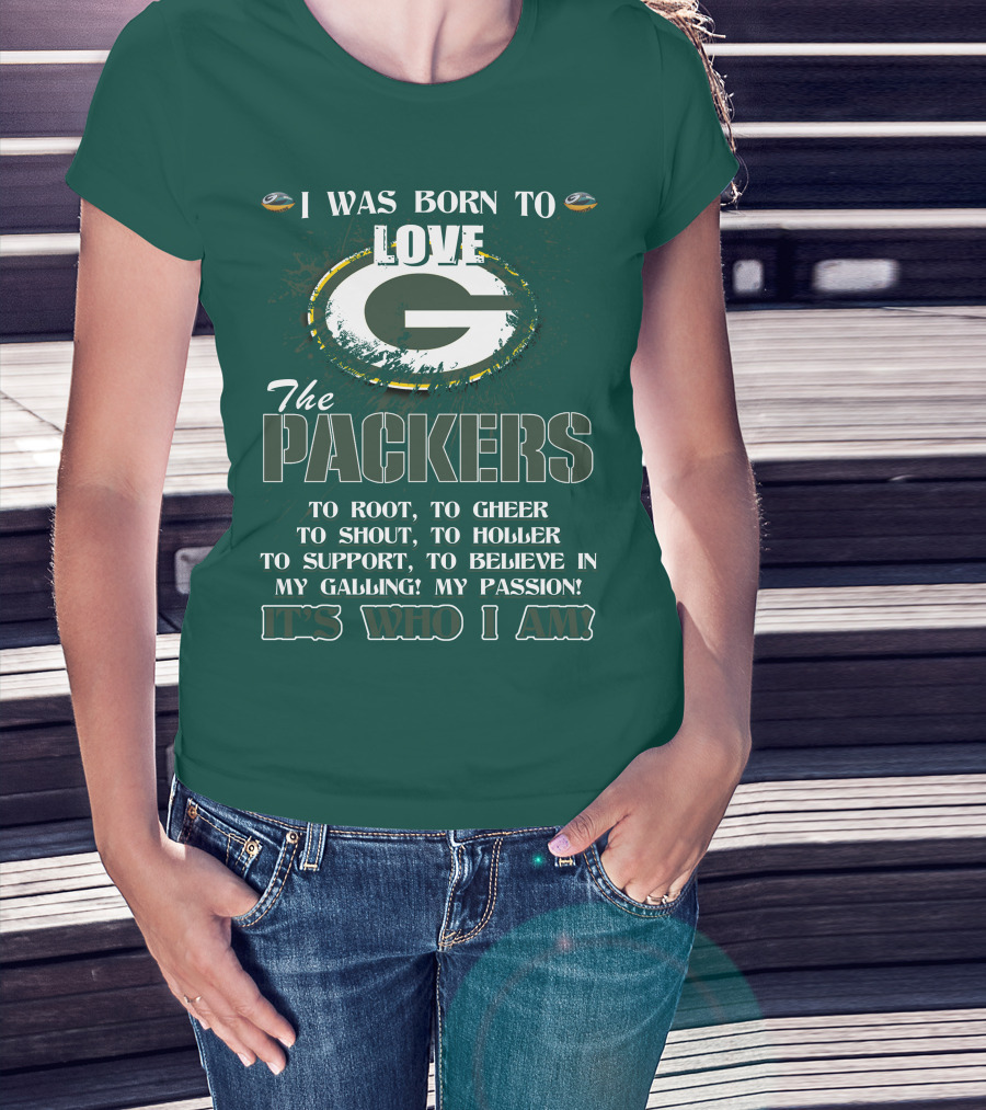 I Was Born To Love The Green Bay Packers It's Who I Am T-Shirt