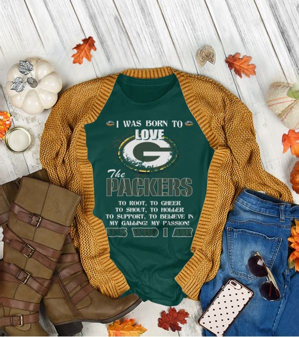 I Was Born To Love The Green Bay Packers It's Who I Am T-Shirt