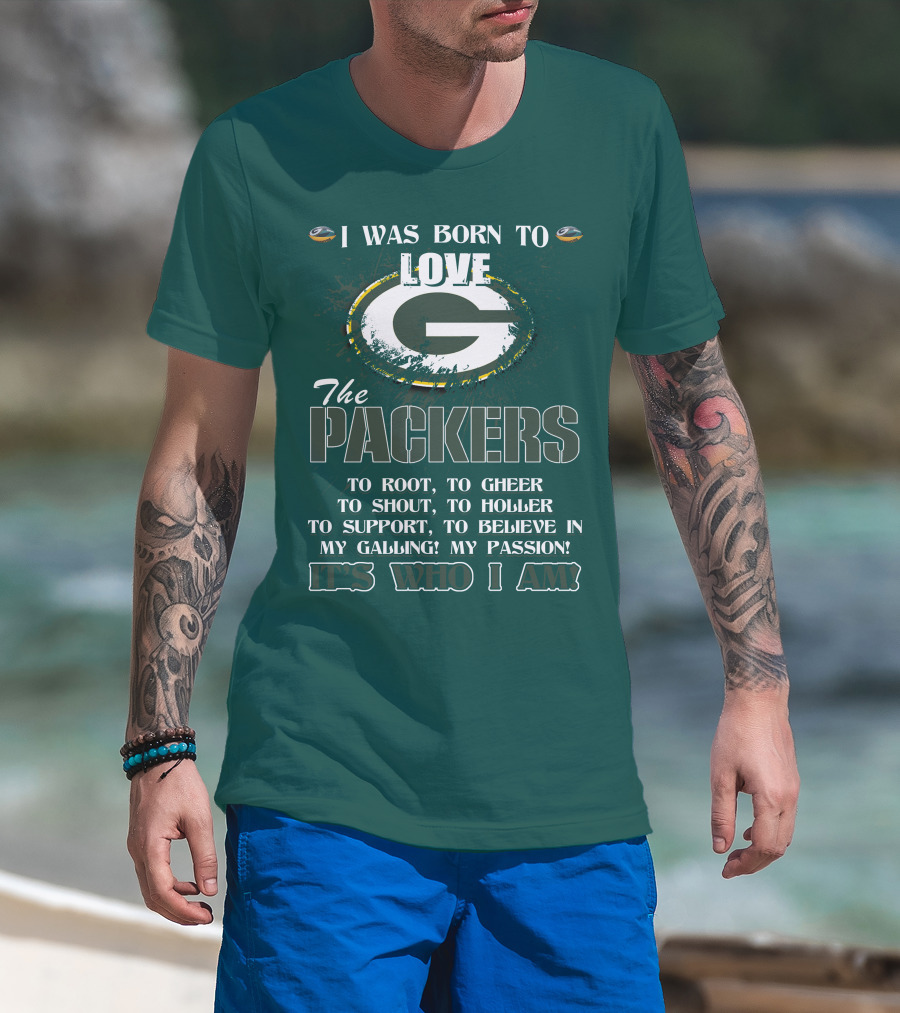 I Was Born To Love The Green Bay Packers It's Who I Am T-Shirt