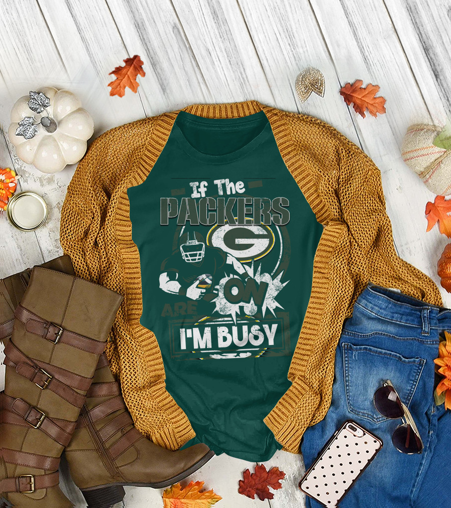 Green Bay Packers If The Packers Are On I'm Busy T-Shirt