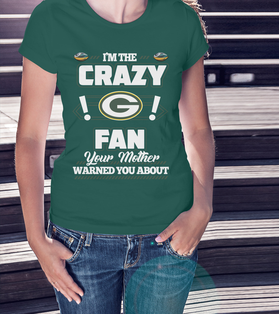 I'm The Crazy Green Bay Packers Fan Your Mother Warned You About T-Shirt