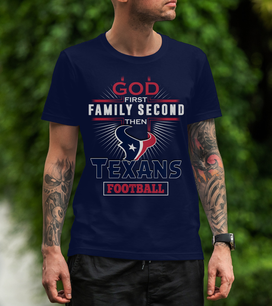 God First Family Second Then Houston Texans Football T-Shirt