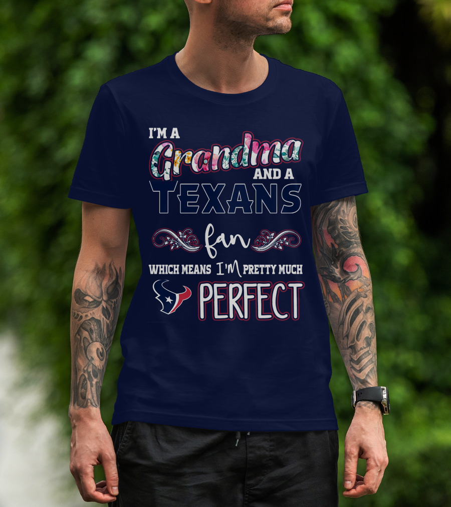 I'm A Grandma And A Texans Fan Which Means I'm Pretty Much Perfect T-Shirt