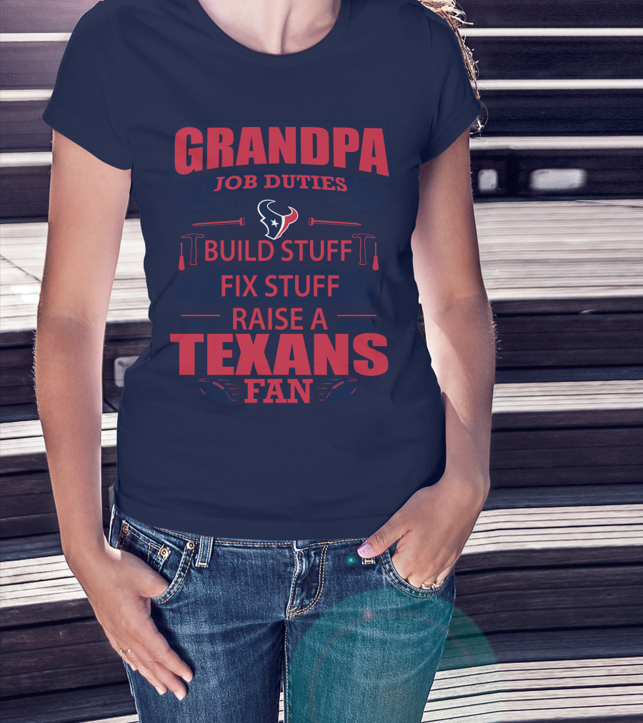Grandpa Job Duties Build Stuff Fix Stuff Raise A Texans Fan Houston Texans T-Shirt