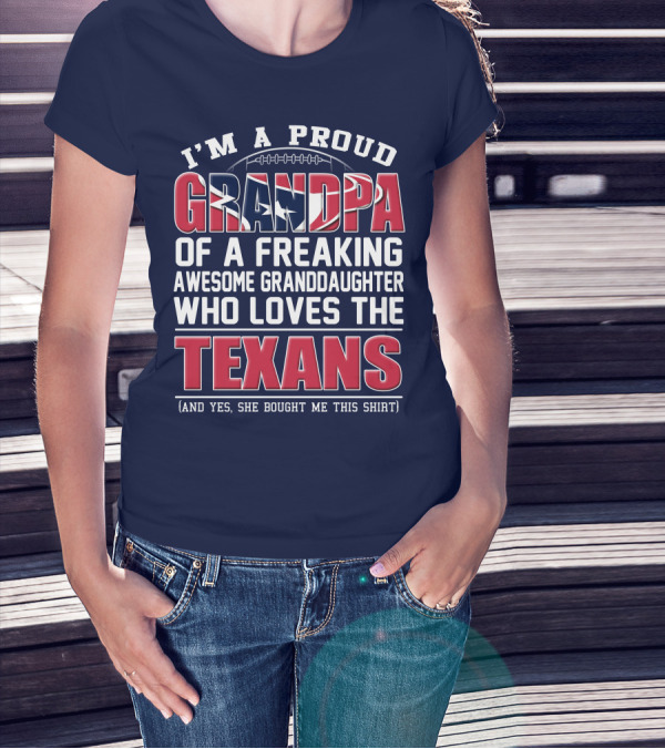 I'm A Proud Grandpa Of A Freaking Awesome Granddaughter Who Loves The Texans T-Shirt
