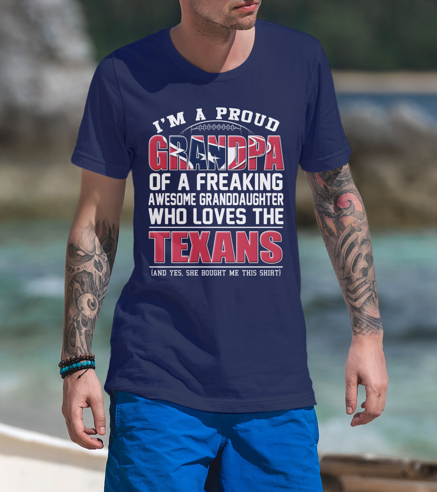 I'm A Proud Grandpa Of A Freaking Awesome Granddaughter Who Loves The Texans T-Shirt