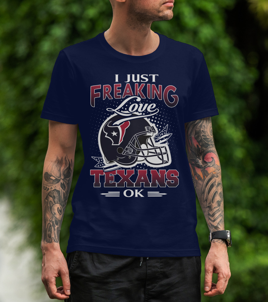 I Just Freaking Love Texans Ok Houston Texans T-Shirt