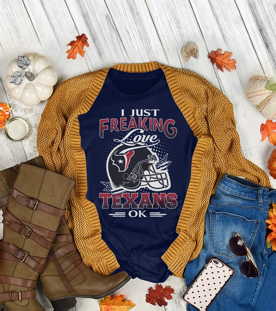 I Just Freaking Love Texans Ok Houston Texans T-Shirt