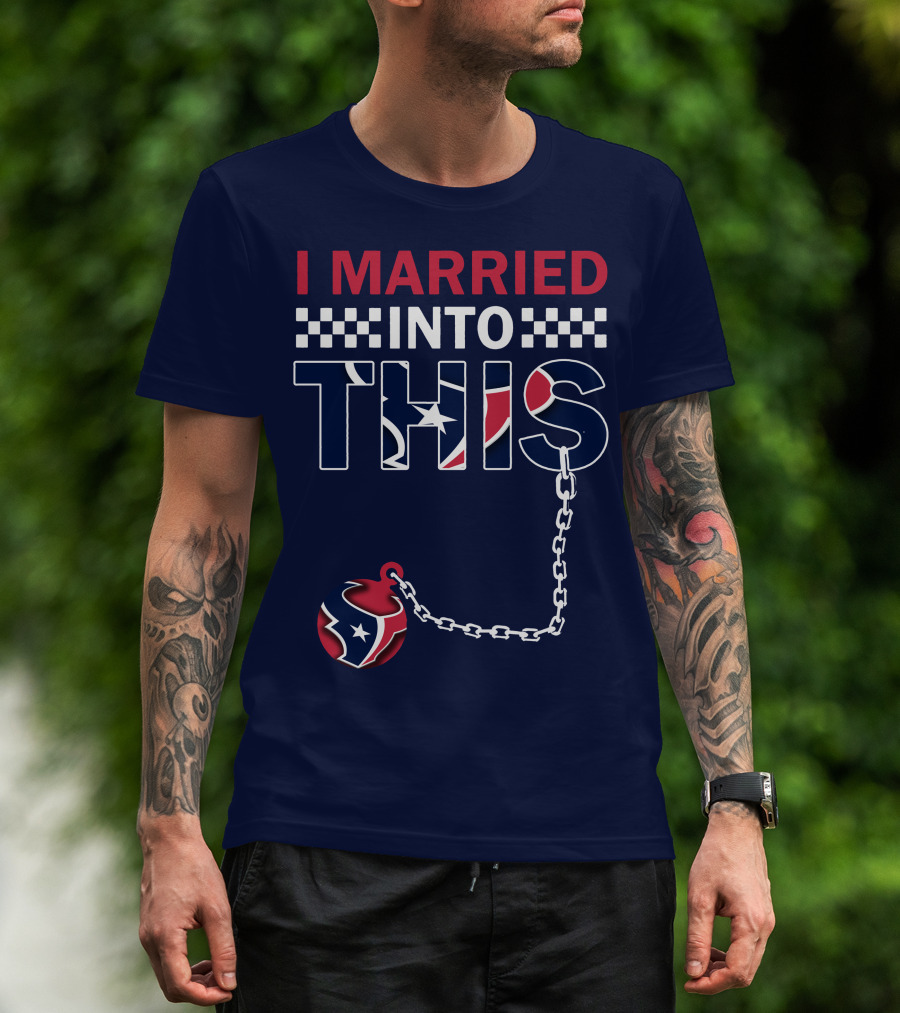 I Married Into This Houston Texans Football Fan Humor T-Shirt