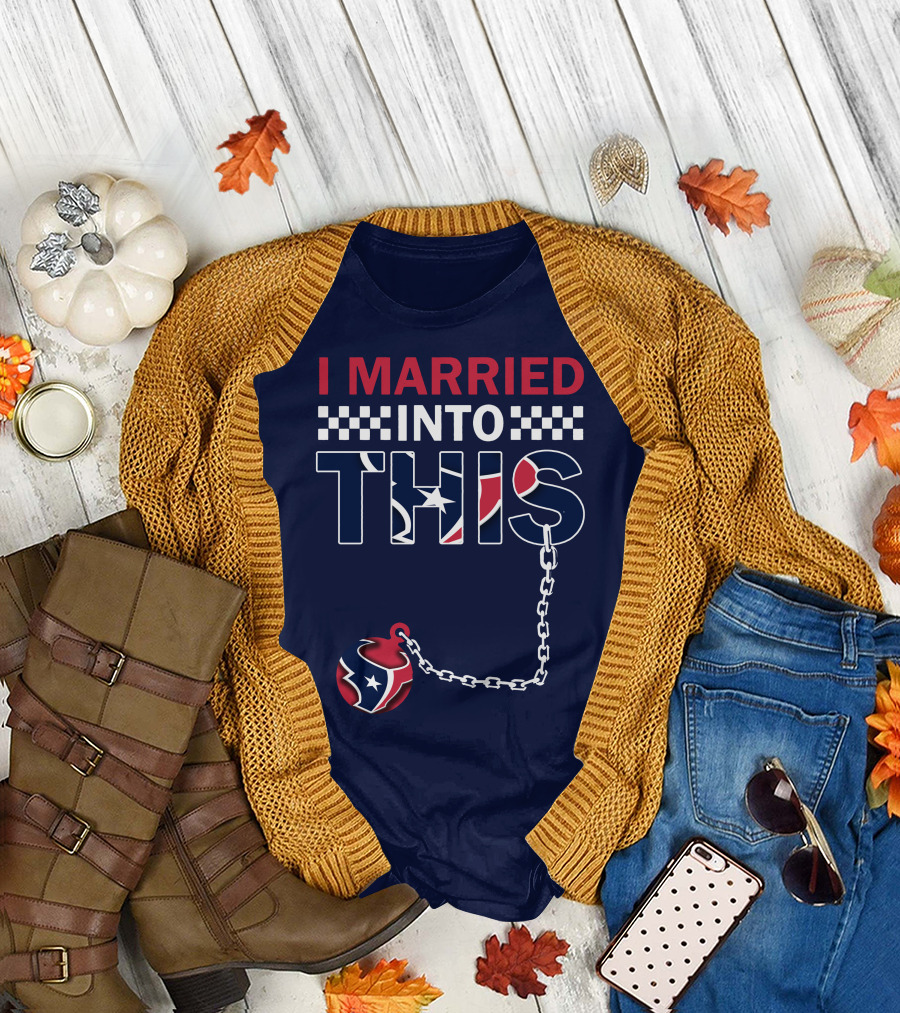 I Married Into This Houston Texans Football Fan Humor T-Shirt
