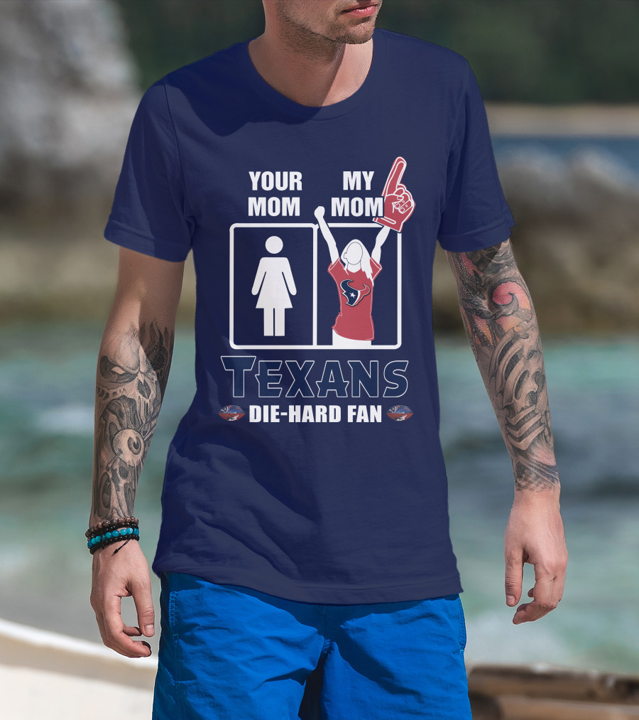 Your Mom My Mom Texans Die-Hard Fan T-Shirt