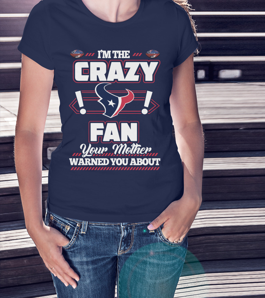I'm The Crazy Houston Texans Fan Your Mother Warned You About T-Shirt