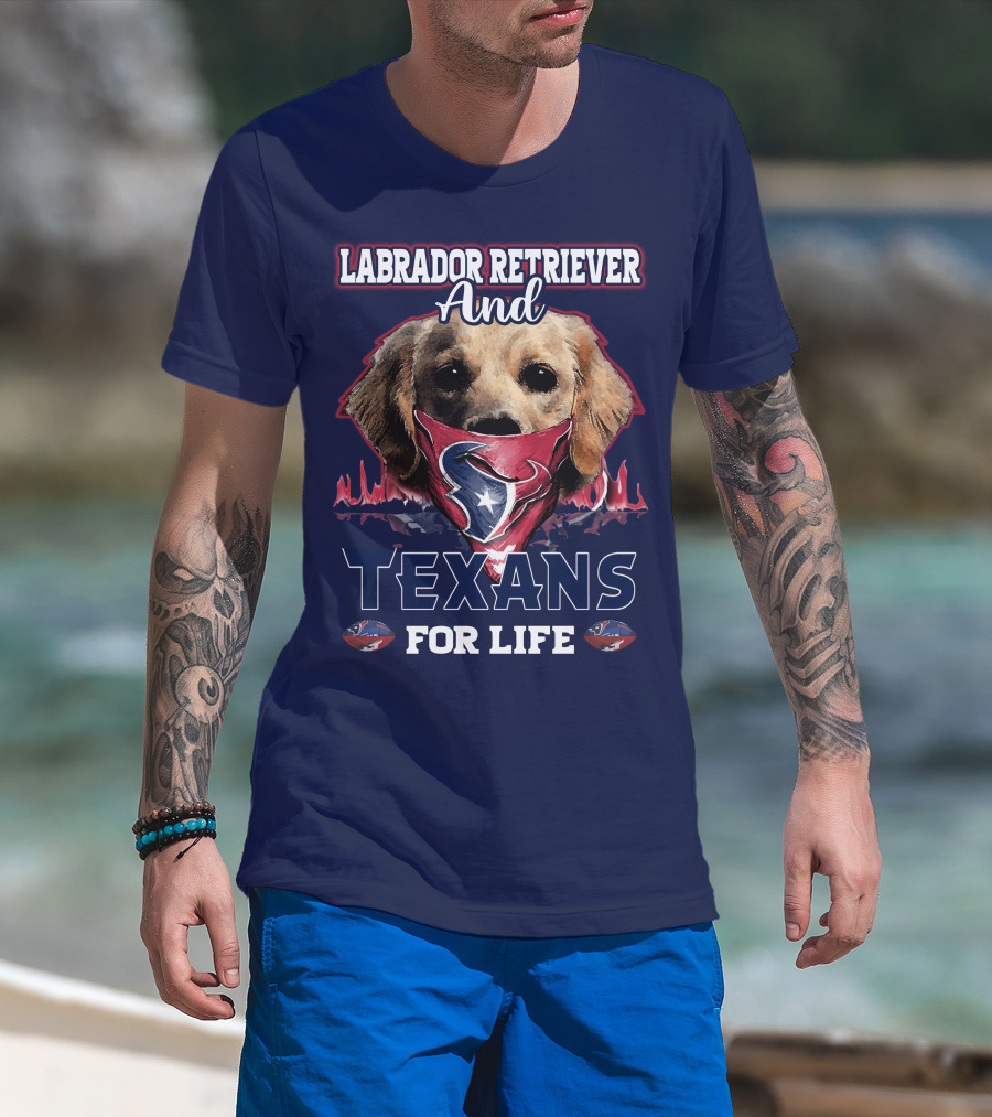 Labrador Retriever And Texans For Life Houston Texans Fan Gear T-Shirt