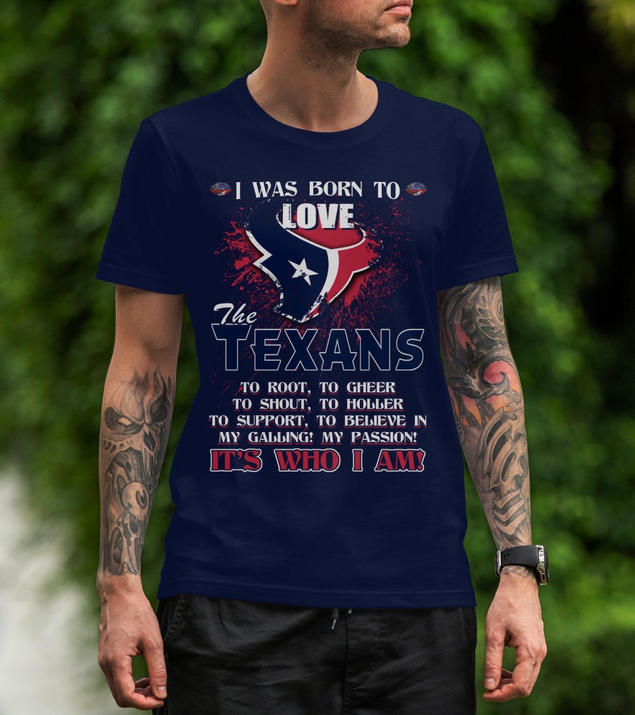 I Was Born To Love The Texans It's Who I Am T-Shirt
