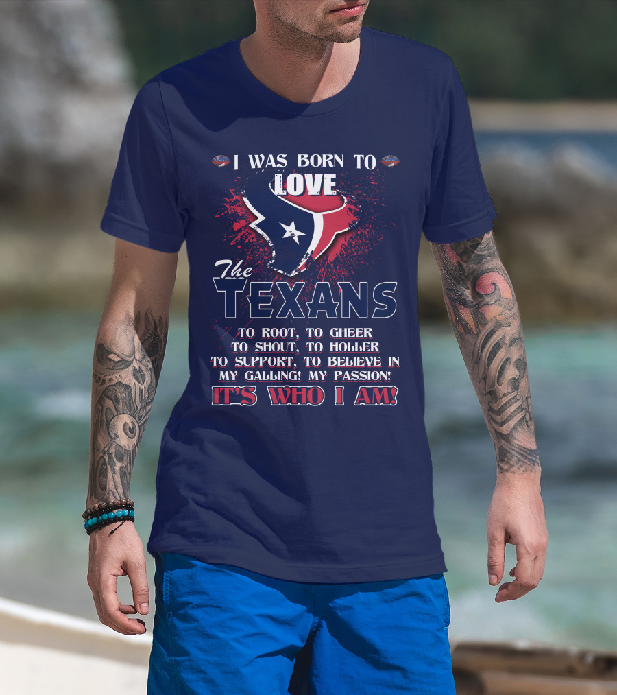 I Was Born To Love The Texans It's Who I Am T-Shirt