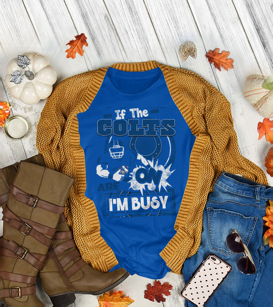 If The Colts Are On I'm Busy Indianapolis Colts T-Shirt