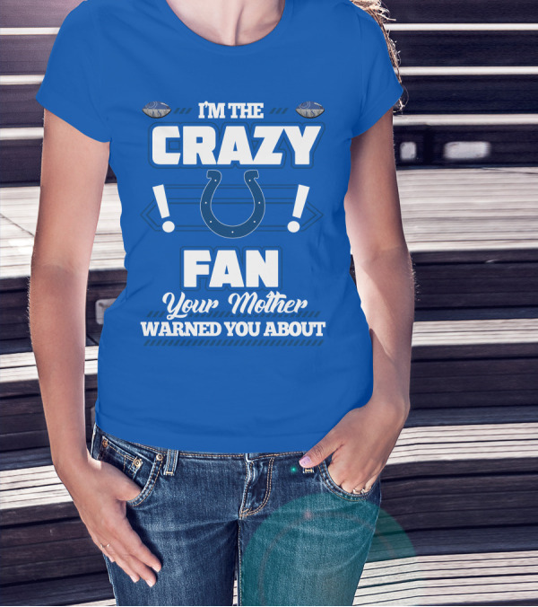 I'm The Crazy Colts Fan Your Mother Warned You About T-Shirt