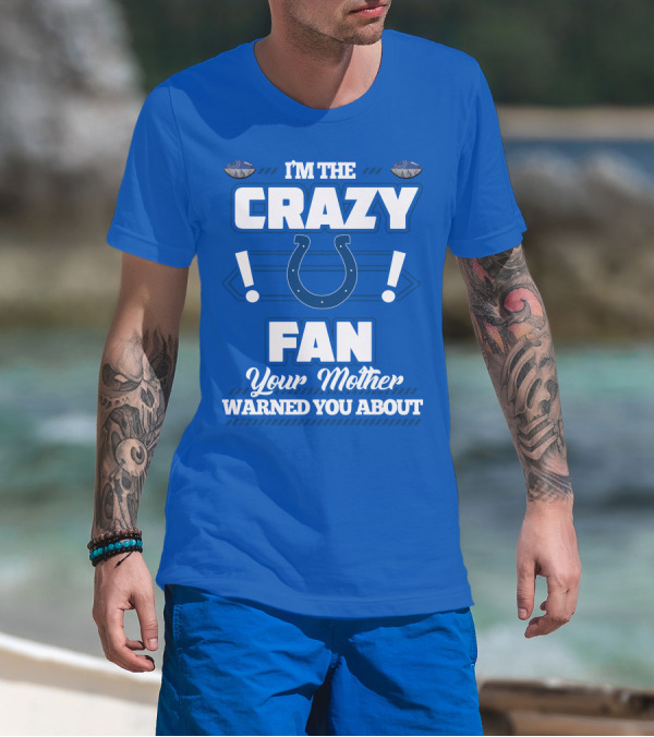 I'm The Crazy Colts Fan Your Mother Warned You About T-Shirt