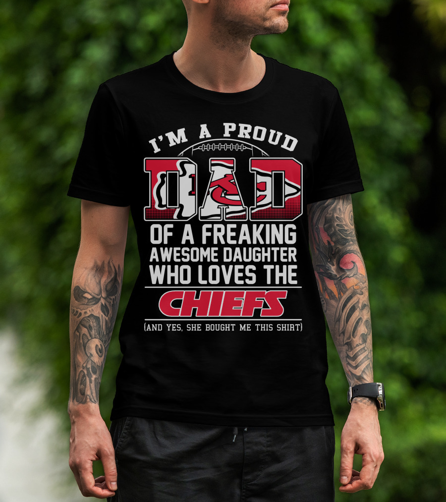 I'm A Proud Dad Of A Freaking Awesome Daughter Who Loves The Chiefs T-Shirt