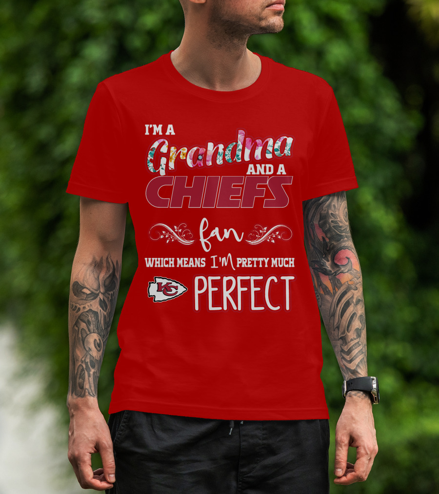 I'm A Grandma And A Chiefs Fan Which Means I'm Pretty Much Perfect Kc T-Shirt
