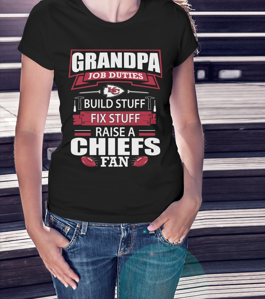 Grandpa Job Duties Build Stuff Fix Stuff Raise A Chiefs Fan Kansas City Chiefs 18 T-Shirt