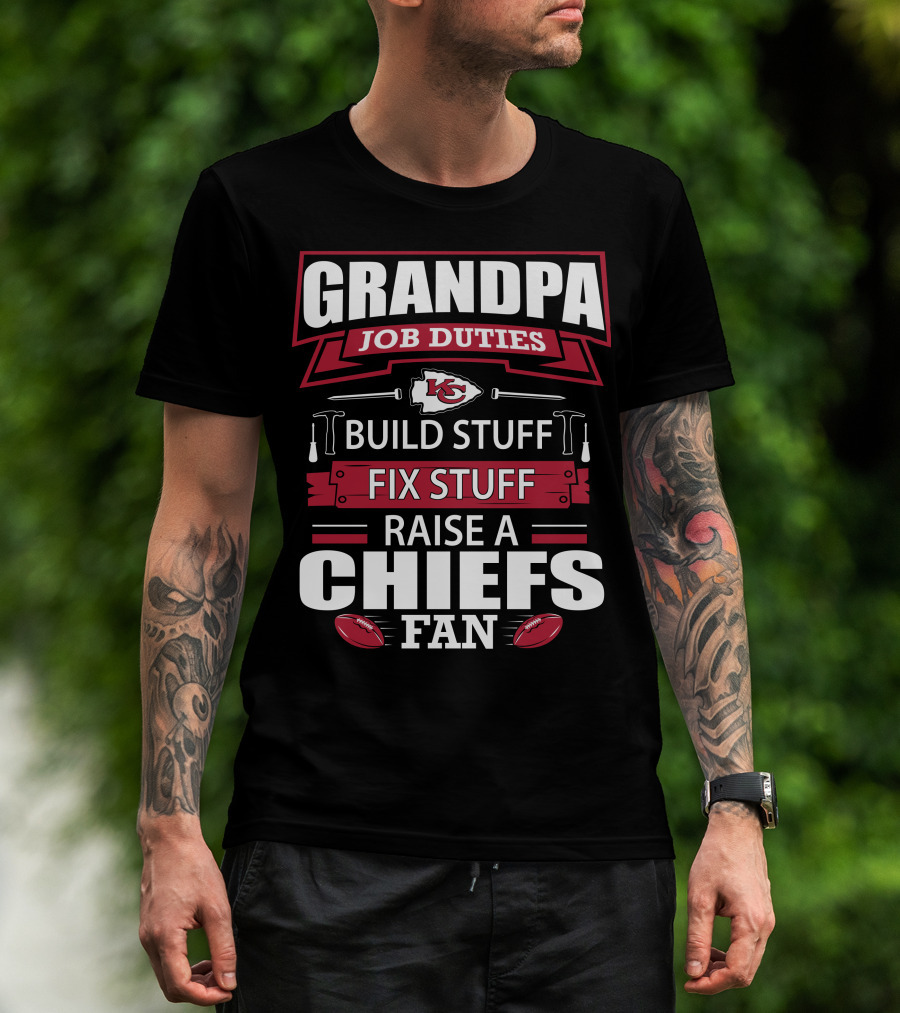 Grandpa Job Duties Build Stuff Fix Stuff Raise A Chiefs Fan Kansas City Chiefs 18 T-Shirt
