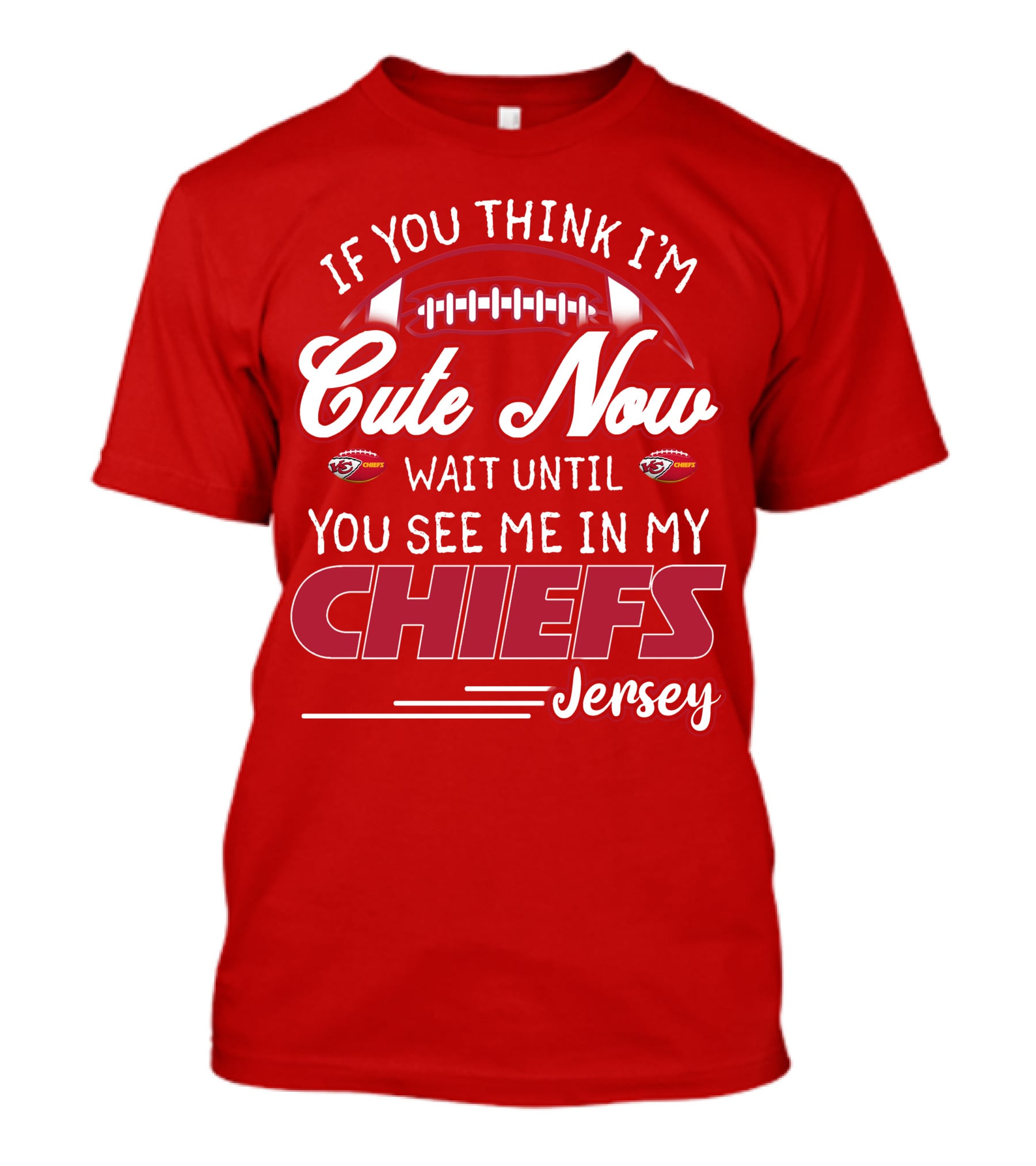 If You Think I'm Cute Now Wait Until You See Me In My Chiefs Jersey T-Shirt