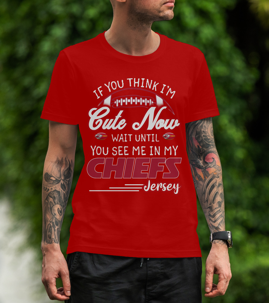 If You Think I'm Cute Now Wait Until You See Me In My Chiefs Jersey T-Shirt