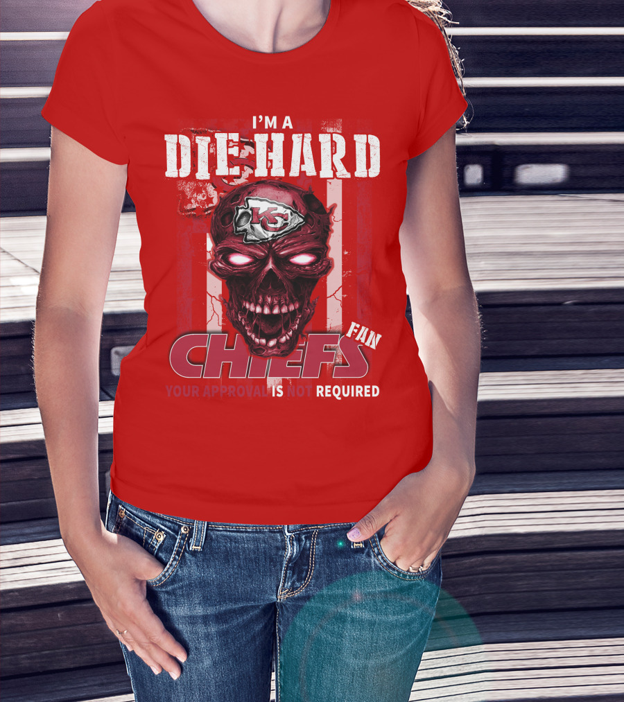 I'm A Die Hard Kansas City Chiefs Fan Your Approval Is Not Required T-Shirt