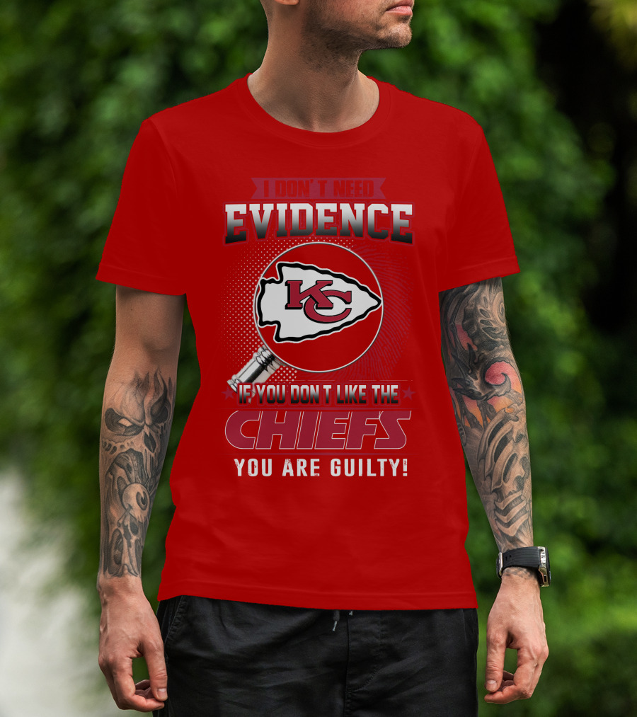 I Don't Need Evidence If You Don't Like The Chiefs You Are Guilty Kansas City Chiefs T-Shirt