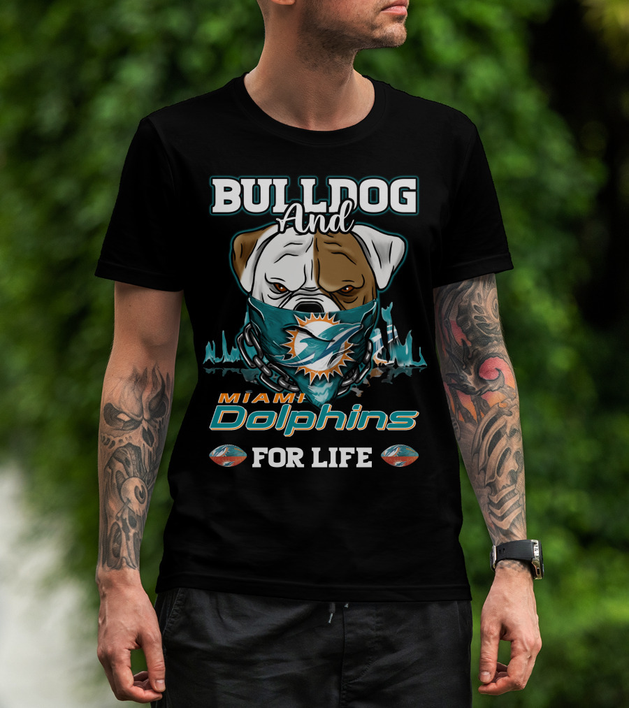 Bulldog And Miami Dolphins For Life T-Shirt