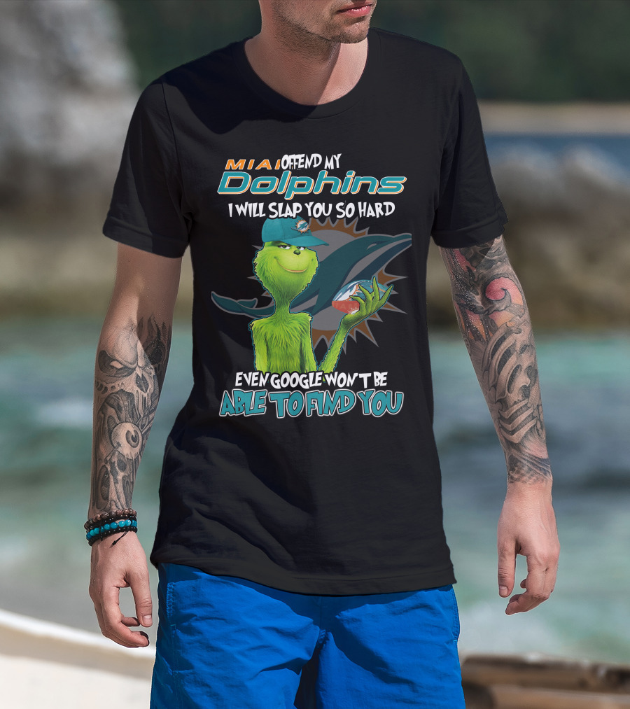MIA Dolphins Offend My Dolphins I Will Slap You So Hard Even Google Won't Be Able To Find You Grinch T-Shirt