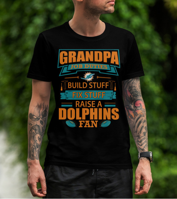 Grandpa Job Duties Build Stuff Fix Stuff Raise A Dolphins Fan Miami Dolphins T-Shirt