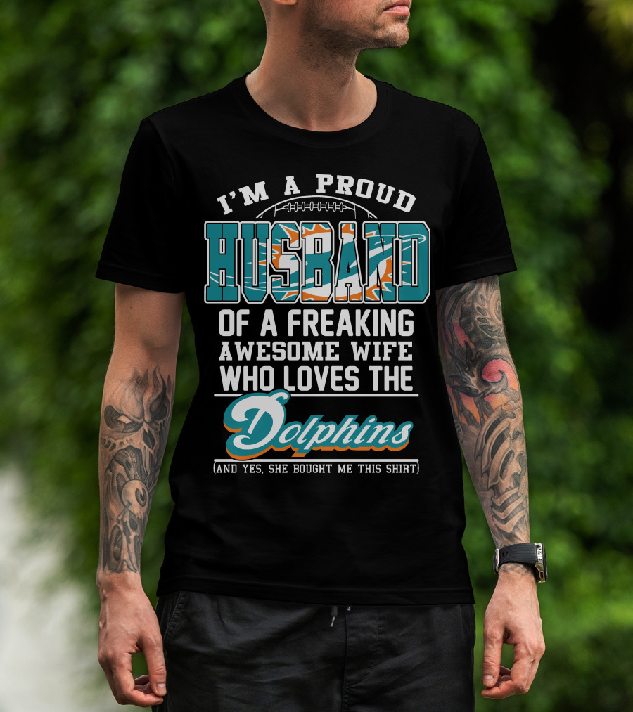 I'm A Proud Husband Of A Freaking Awesome Wife Who Loves The Dolphins T-Shirt