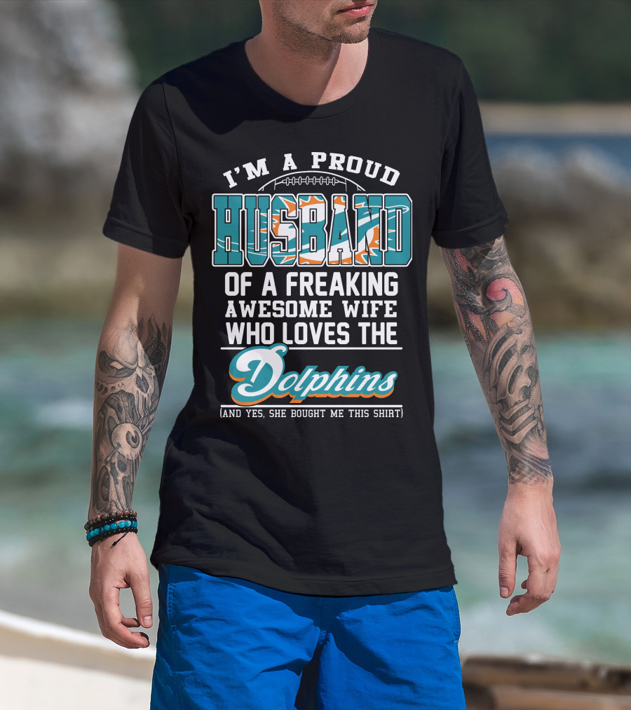 I'm A Proud Husband Of A Freaking Awesome Wife Who Loves The Dolphins T-Shirt