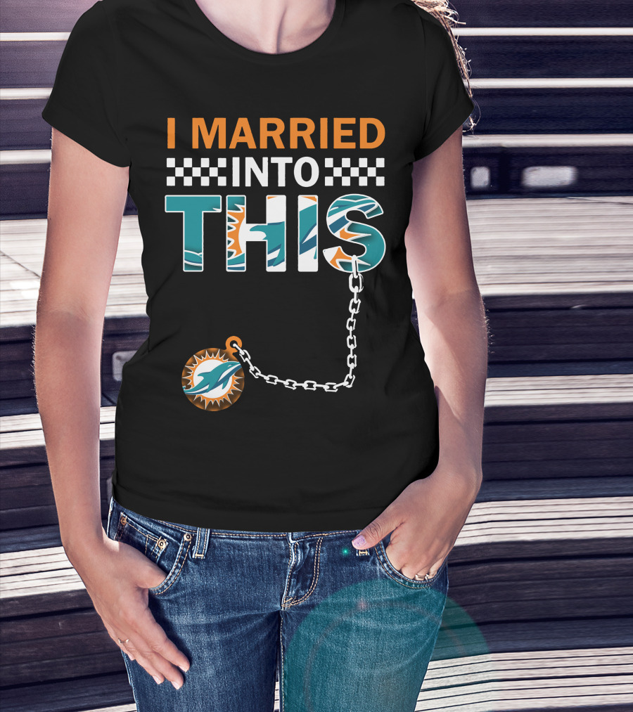 I Married Into This Miami Dolphins Fan Love T-Shirt