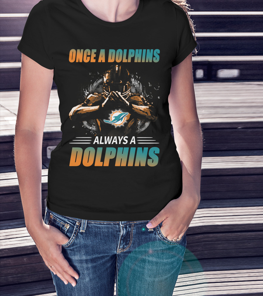 Once A Dolphins Always A Dolphins Miami Dolphins T-Shirt