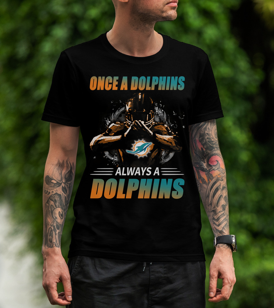 Once A Dolphins Always A Dolphins Miami Dolphins T-Shirt