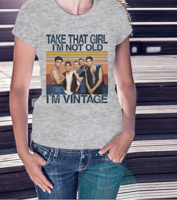 TAKE THAT GIRL I'M NOT OLD I'M VINTAGE T-Shirt