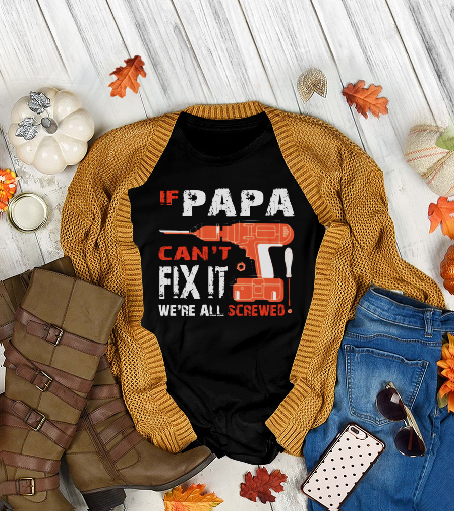 If Papa Can't Fix It We're All Screwed Drill and Screwdriver T-Shirt