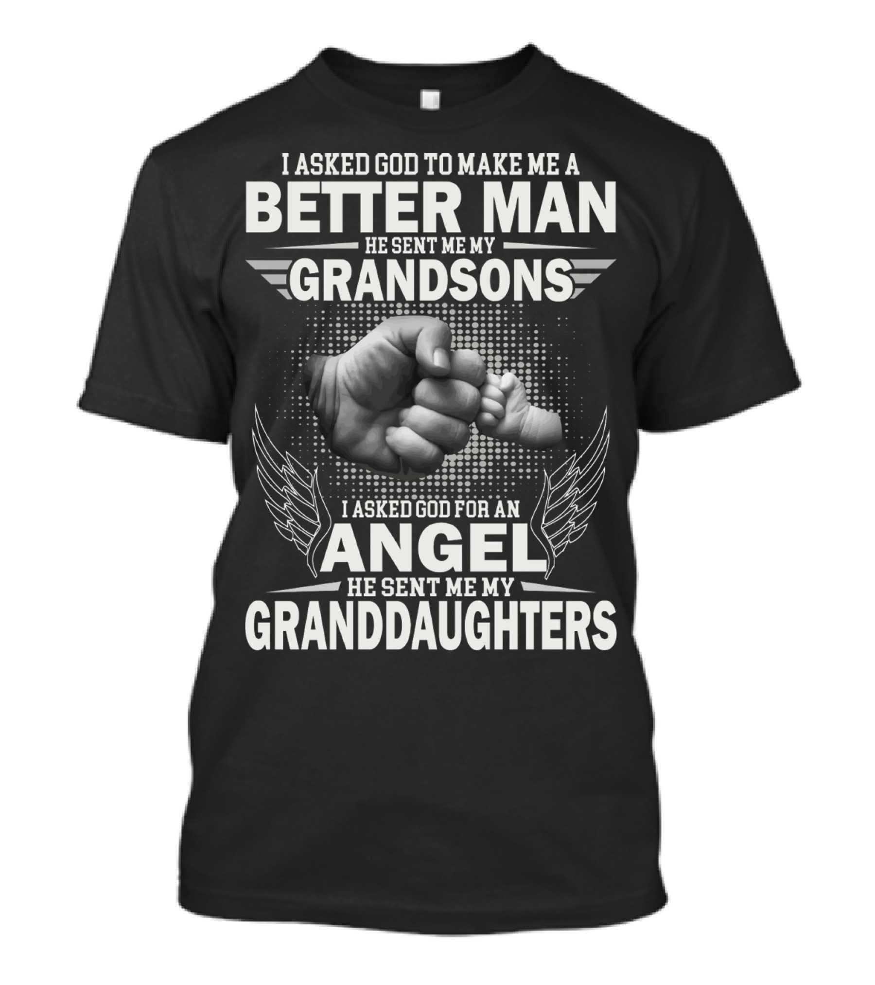 I Asked God To Make Me A Better Man He Sent Me My Grandsons God For An Angel He Sent Me My Granddaughters T-Shirt