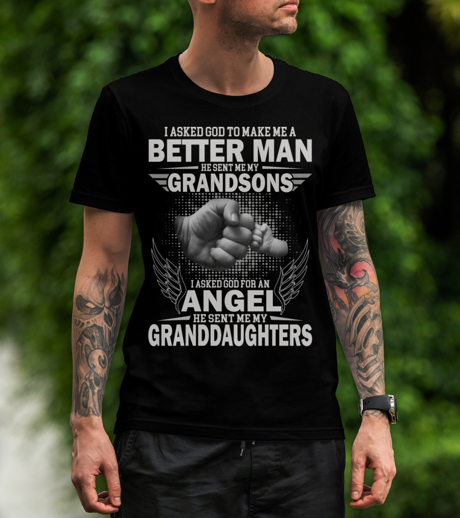 I Asked God To Make Me A Better Man He Sent Me My Grandsons God For An Angel He Sent Me My Granddaughters T-Shirt