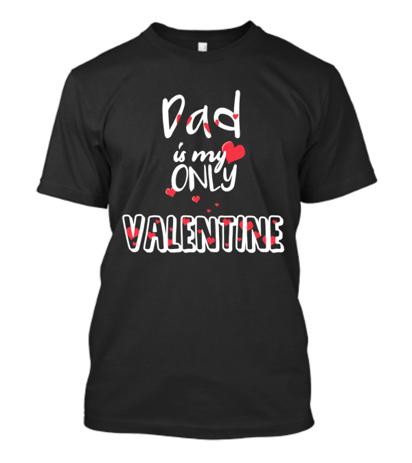 Dad Is My Only Valentine With Hearts And Red Accents T-Shirt
