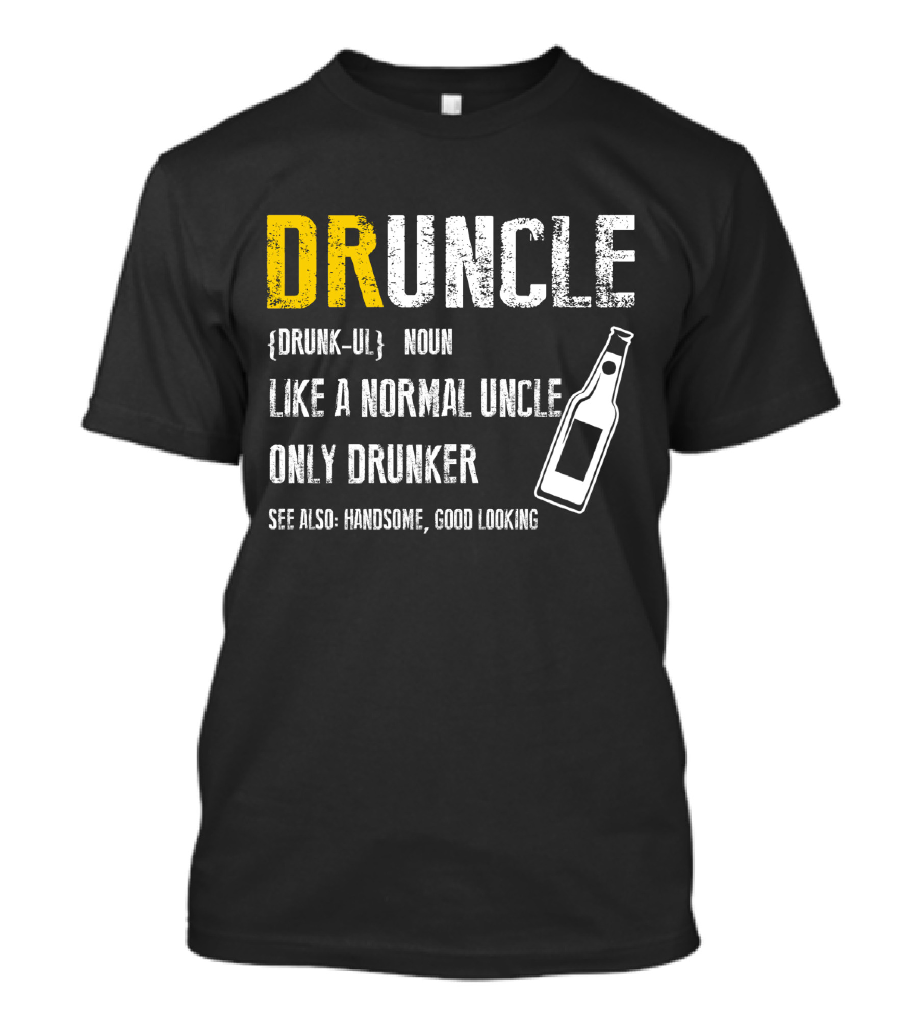 Druncle Noun Like A Normal Uncle Only Drunker See Also Handsome Good Looking T-Shirt