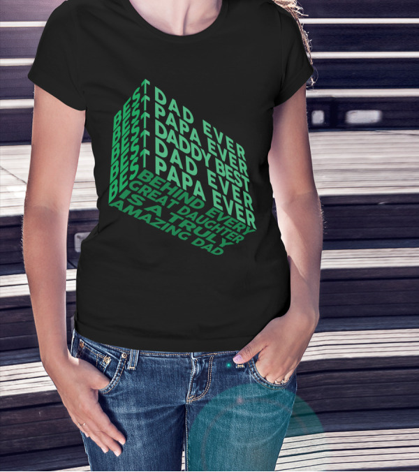 Best Dad Ever Daddy Papa Behind Every Great Daughter Truly Amazing Dad T-Shirt