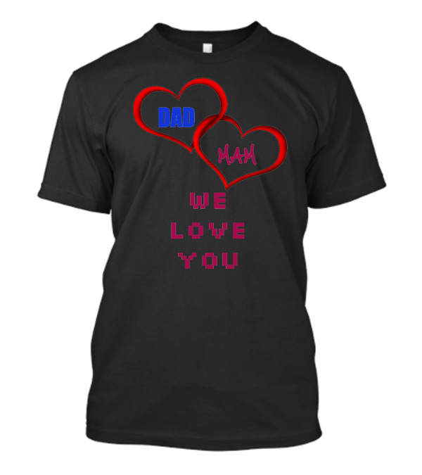 DAD MAM We Love You Heart T-Shirt
