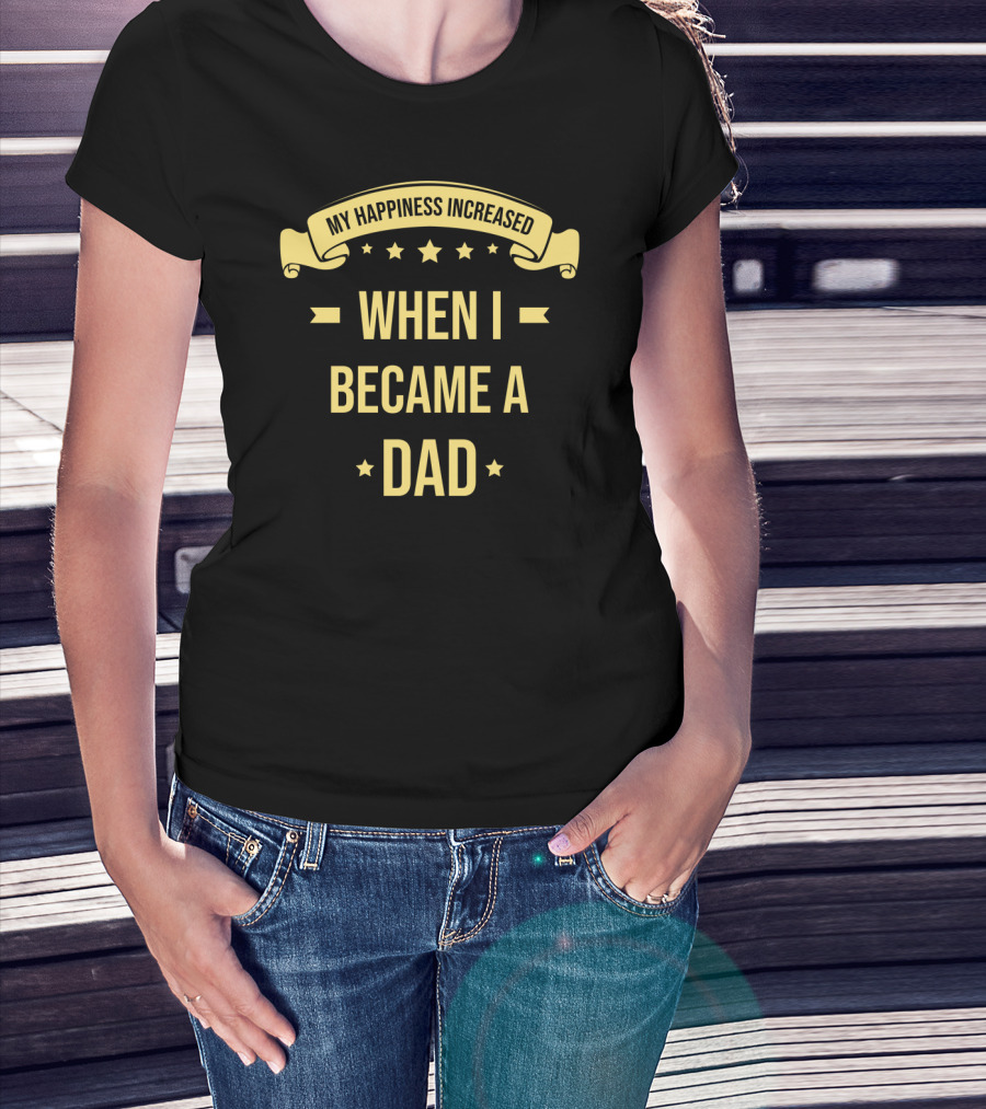 My Happiness Increased When I Became A Dad Fatherhood Star Symbol Text Banner T-Shirt