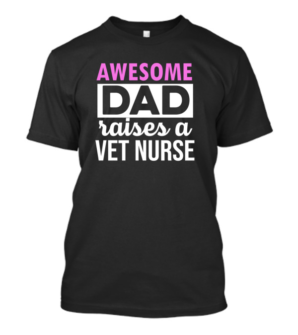 Awesome Dad Raises A Vet Nurse T-Shirt