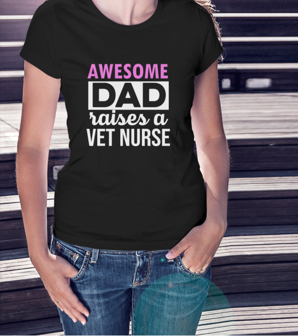 Awesome Dad Raises A Vet Nurse T-Shirt