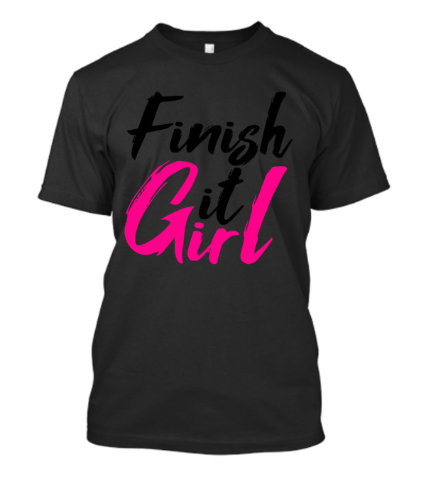 Finish It Girl Follow Your Dreams And Finish Your Goals T-Shirt